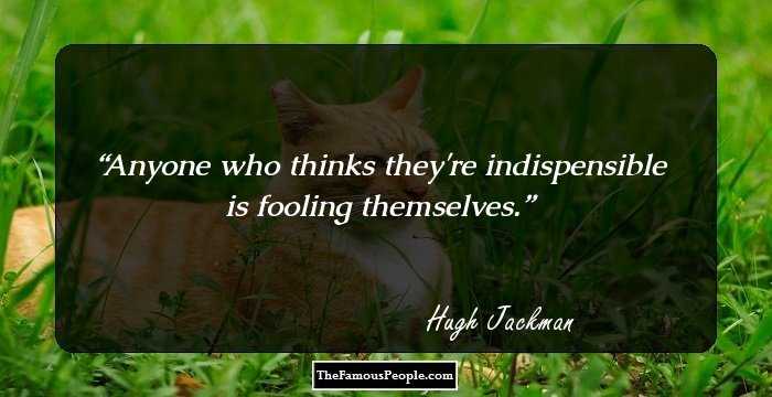 Anyone who thinks they're indispensible is fooling themselves.
