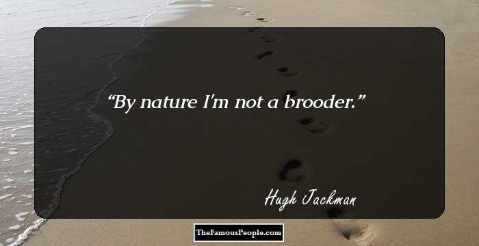 By nature I'm not a brooder.