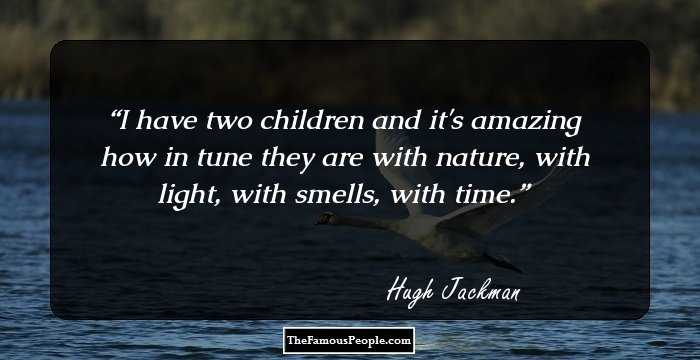 I have two children and it's amazing how in tune they are with nature, with light, with smells, with time.
