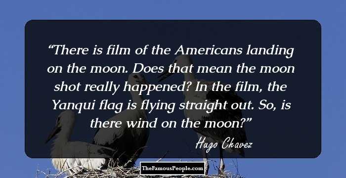 There is film of the Americans landing on the moon. Does that mean the moon shot really happened? In the film, the Yanqui flag is flying straight out. So, is there wind on the moon?