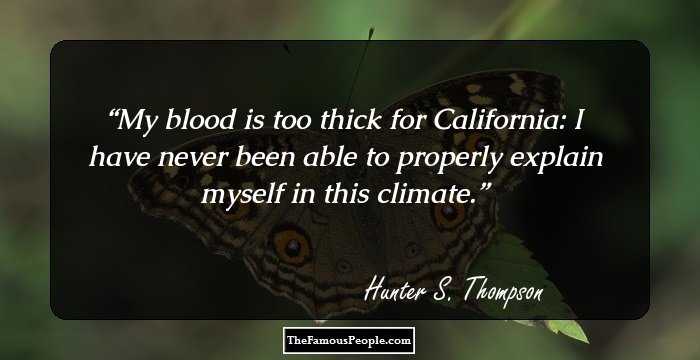 My blood is too thick for California: I have never been able to properly explain myself in this climate.