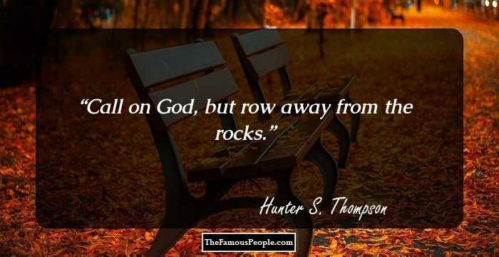 Call on God, but row away from the rocks.