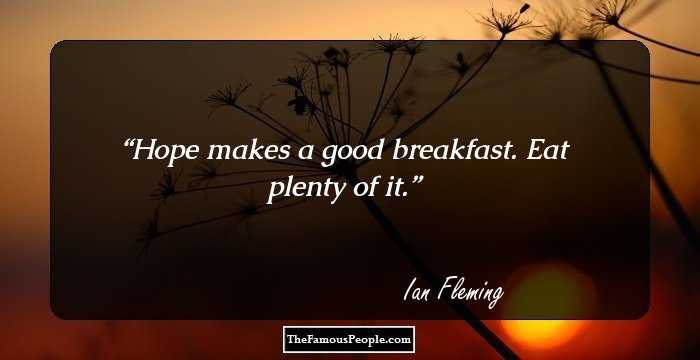 Hope makes a good breakfast. Eat plenty of it.