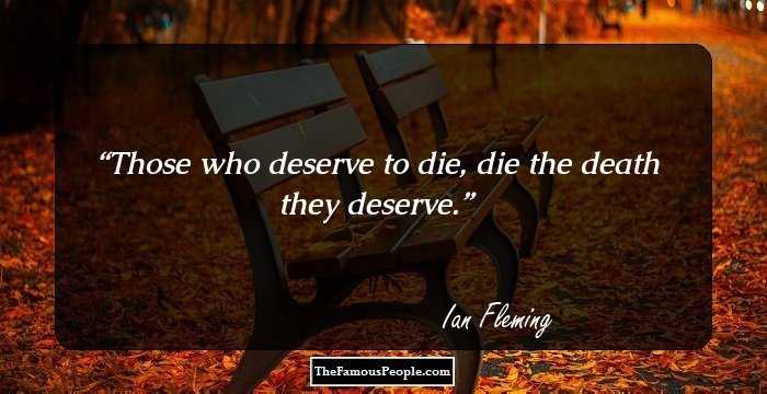 Those who deserve to die, die the death they deserve.