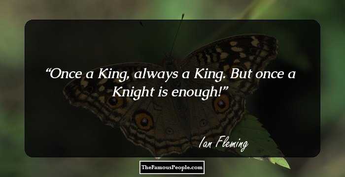 Once a King, always a King. But once a Knight is enough!
