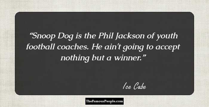 Snoop Dog is the Phil Jackson of youth football coaches. He ain't going to accept nothing but a winner.