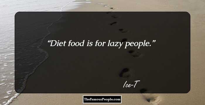 Diet food is for lazy people.