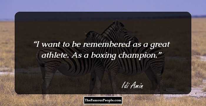 I want to be remembered as a great athlete. As a boxing champion.