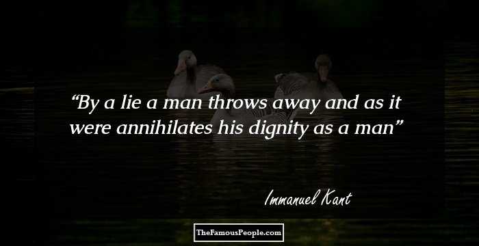By a lie a man throws away and as it were annihilates his dignity as a man