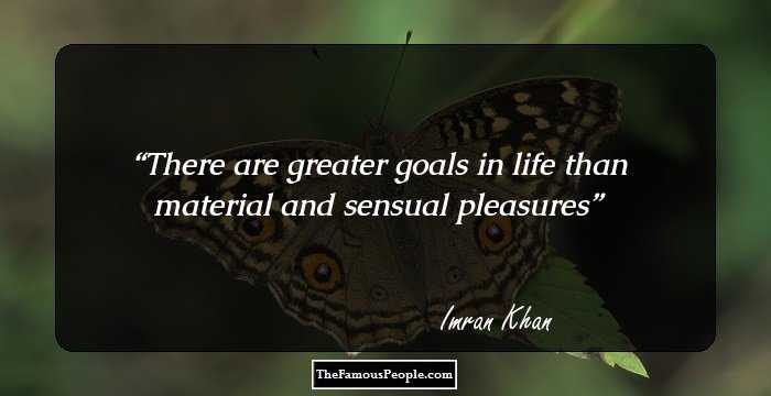There are greater goals in life than material and sensual pleasures