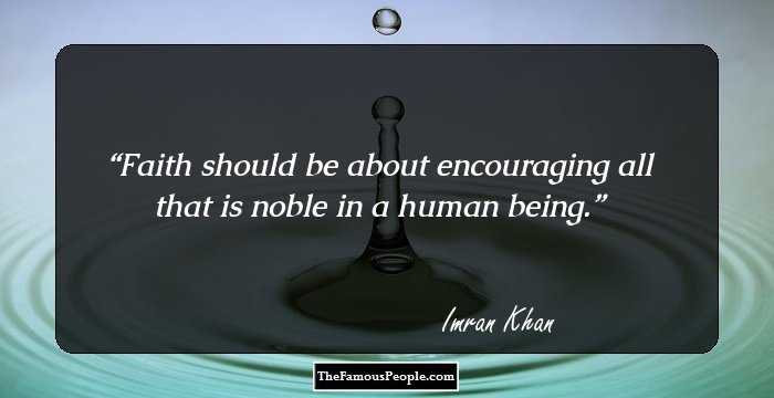 Faith should be about encouraging all that is noble in a human being.