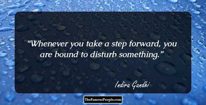 Whenever you take a step forward, you are bound to disturb something.