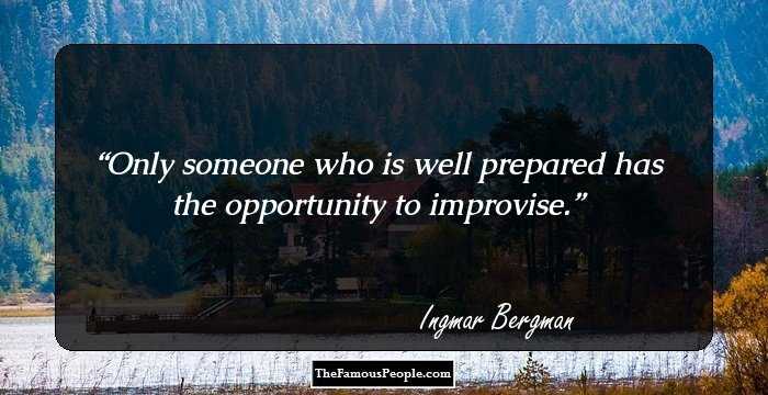 Only someone who is well prepared has the opportunity to improvise.