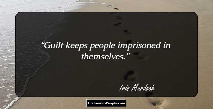 Guilt keeps people imprisoned in themselves.