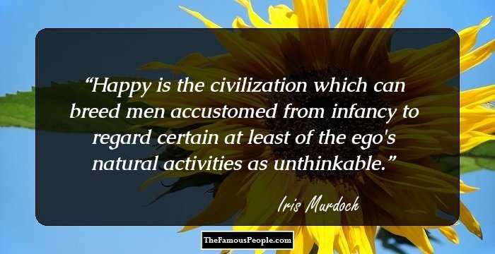 Happy is the civilization which can breed men accustomed from infancy to regard certain at least of the ego's natural activities as unthinkable.