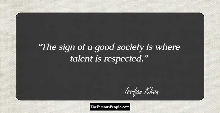 The sign of a good society is where talent is respected.