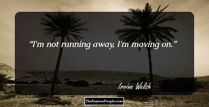 I'm not running away, I'm moving on.