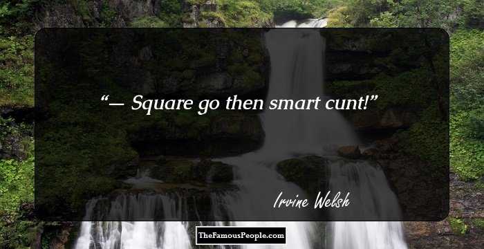 — Square go then smart cunt!