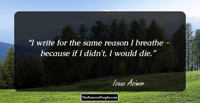 I write for the same reason I breathe - because if I didn't, I would die.