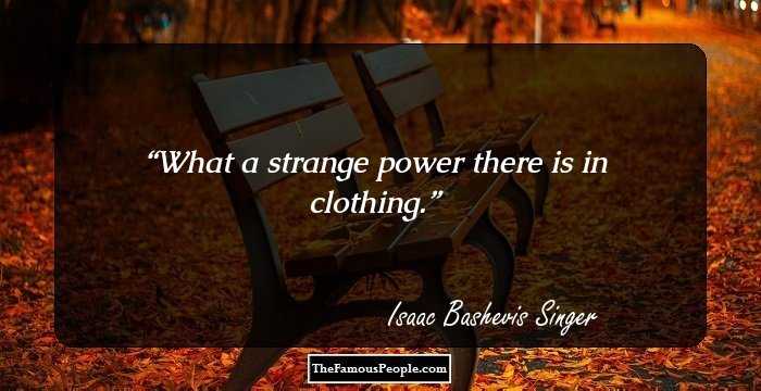 What a strange power there is in clothing.