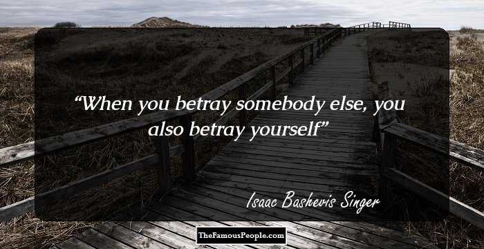 When you betray somebody else, you also betray yourself