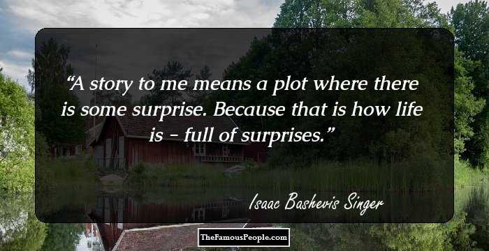 A story to me means a plot where there is some surprise. Because that is how life is - full of surprises.