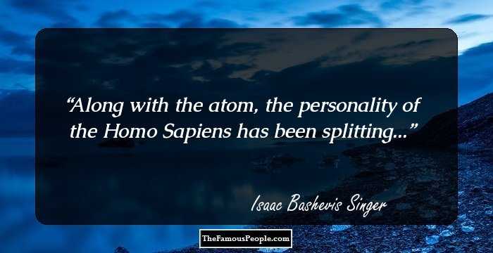 Along with the atom, the personality of the Homo Sapiens has been splitting...
