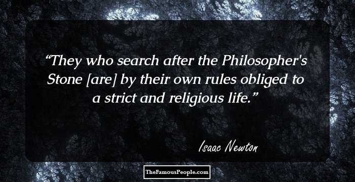 They who search after the Philosopher's Stone [are] by their own rules obliged to a strict and religious life.