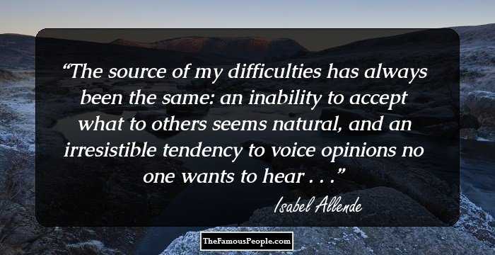 The source of my difficulties has always been the same: an inability to accept what to others seems natural, and an irresistible tendency to voice opinions no one wants to hear . . .