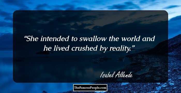 She intended to swallow the world and he lived crushed by reality.