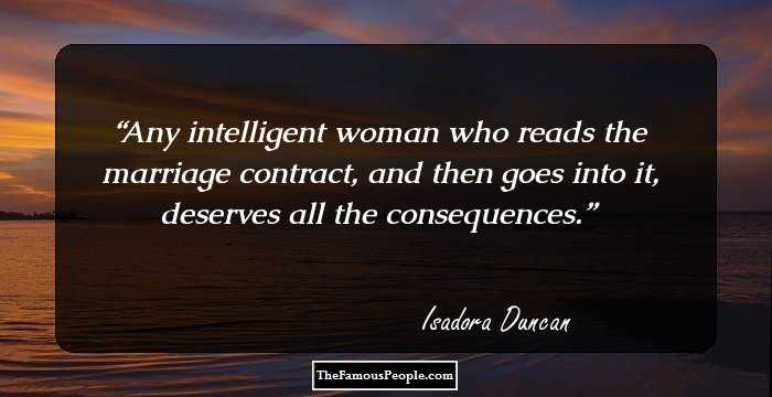 Any intelligent woman who reads the marriage contract, and then goes into it, deserves all the consequences.