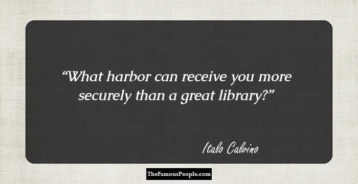 What harbor can receive you more securely than a great library?