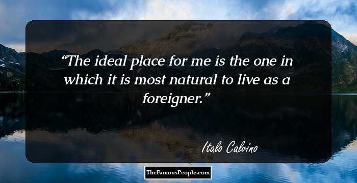 The ideal place for me is the one in which it is most natural to live as a foreigner.