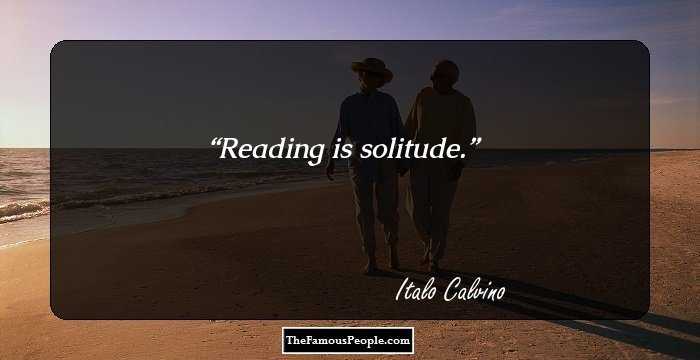Reading is solitude.