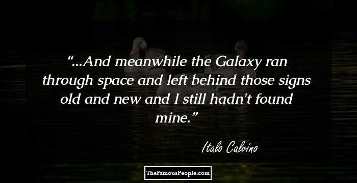 ...And meanwhile the Galaxy ran through space and left behind those signs old and new and I still hadn't found mine.