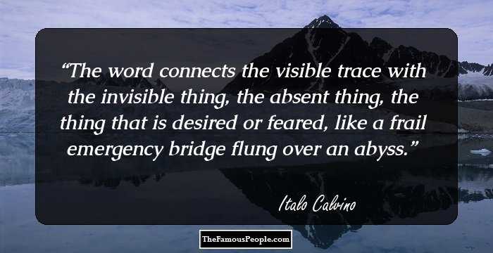The word connects the visible trace with the invisible thing, the absent thing, the thing that is desired or feared, like a frail emergency bridge flung over an abyss.