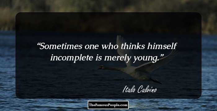 Sometimes one who thinks himself incomplete is merely young.