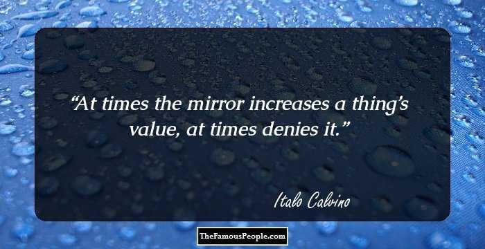 At times the mirror increases a thing’s value, at times denies it.