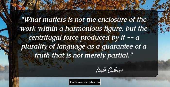 What matters is not the enclosure of the work within a harmonious figure, but the centrifugal force produced by it -- a plurality of language as a guarantee of a truth that is not merely partial.