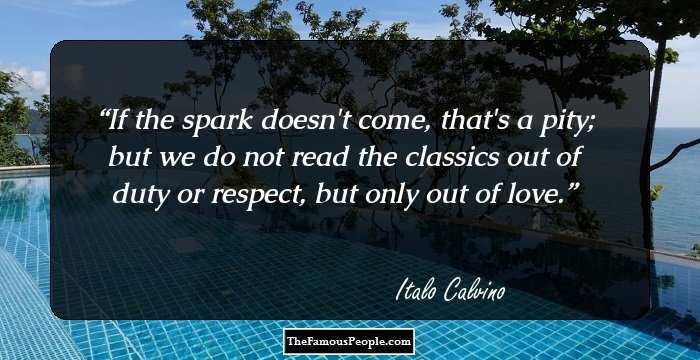 If the spark doesn't come, that's a pity; but we do not read the classics out of duty or respect, but only out of love.