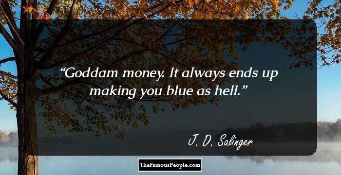 Goddam money. It always ends up making you blue as hell.
