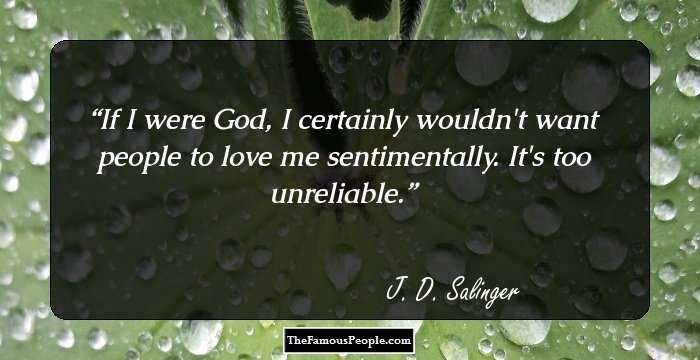 If I were God, I certainly wouldn't want people to love me sentimentally. It's too unreliable.