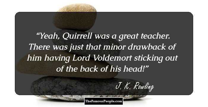 Yeah, Quirrell was a great teacher. There was just that minor drawback of him having Lord Voldemort sticking out of the back of his head!