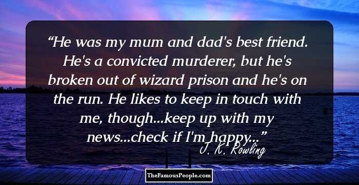 He was my mum and dad's best friend. He's a convicted murderer, but he's broken out of wizard prison and he's on the run. He likes to keep in touch with me, though...keep up with my news...check if I'm happy...
