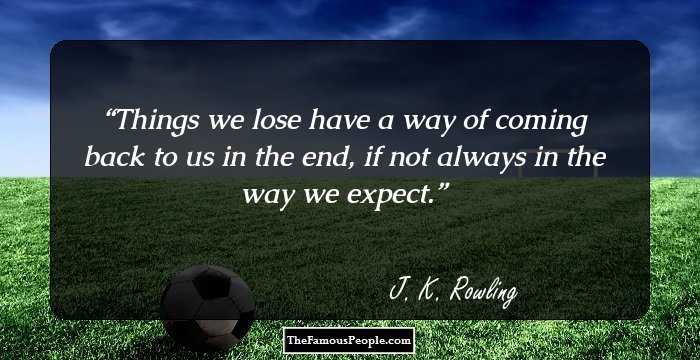 Things we lose have a way of coming back to us in the end, if not always in the way we expect.