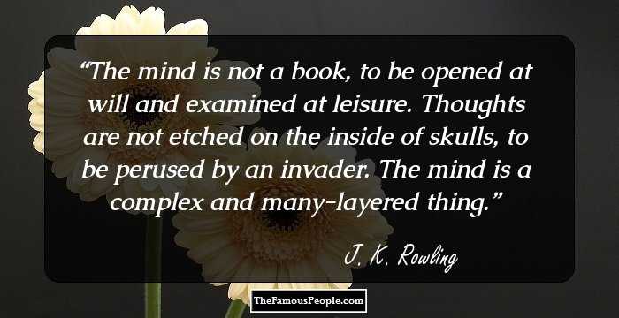 The mind is not a book, to be opened at will and examined at leisure. Thoughts are not etched on the inside of skulls, to be perused by an invader. The mind is a complex and many-layered thing.