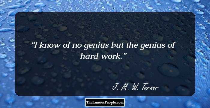 I know of no genius but the genius of hard work.