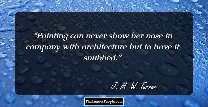 Painting can never show her nose in company with architecture but to have it snubbed.