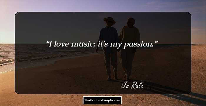 I love music; it's my passion.