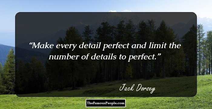 Make every detail perfect and limit the number of details to perfect.